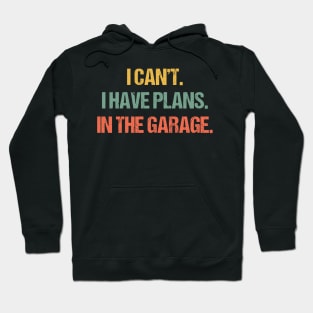 I Cant I Have Plans In The Garage Car Mechanic Design Print Funny Diesel Auto Engine Gift Quote For Men Hoodie